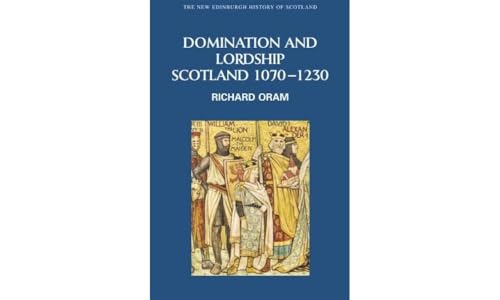Domination and Lordship: Scotland 1070-1230 (The New Edinburgh History of Scotland, 3, Band 3)