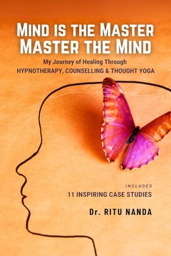 Mind Is The Master, Master The Mind: My Journey of Healing Through Hypnotherapy, Counselling & Thought Yoga von Notion Press