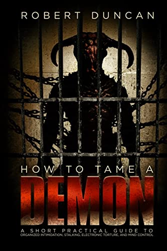 How to Tame a Demon: A short practical guide to organized intimidation stalking, electronic torture, and mind control von Createspace Independent Publishing Platform