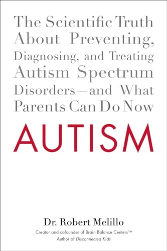 Autism: The Scientific Truth About Preventing, Diagnosing, and Treating Autism Spectrum Disorders--and What Parents Can Do Now