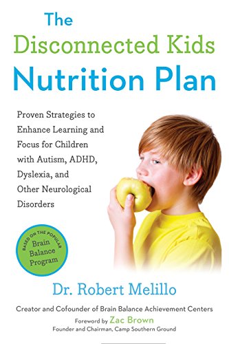 The Disconnected Kids Nutrition Plan: Proven Strategies to Enhance Learning and Focus for Children with Autism, ADHD, Dyslexia, and Other Neurological Disorders (The Disconnected Kids Series)