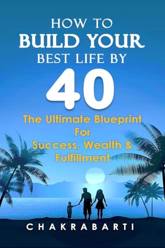How to Build Your Best Life by 40: The Ultimate Blueprint For Success, Wealth & Fulfilment von Notion Press