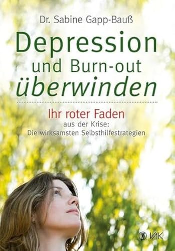 Depression und Burn-out überwinden: Ihr roter Faden aus der Krise: Die wirksamsten Selbsthilfestrategien