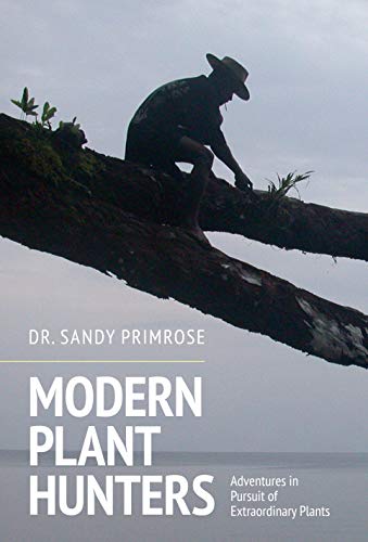 Modern Plant Hunters: Adventures in Pursuit of Extraordinary Plants