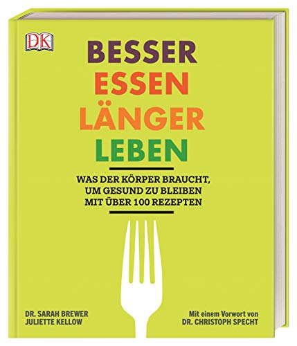 Besser essen, länger leben: Was der Körper braucht, um gesund zu bleiben. Mit über 100 Rezepten. Mit einem Vorwort von Dr. Christoph Specht. von DK