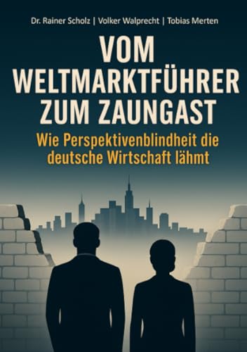 Vom Weltmarktführer zum Zaungast: Wie Perspektivenblindheit die deutsche Wirtschaft lähmt von epubli