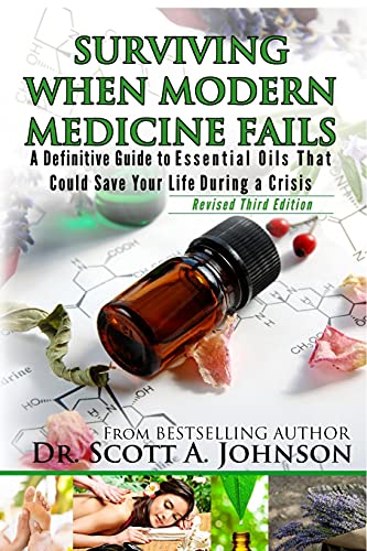 3rd Edition - Surviving When Modern Medicine Fails: A definitive Guide to Essential Oils That Could Save Your Life During a Crisis von Scott a Johnson Professional Writing Services, LLC