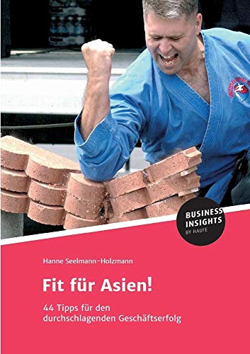 Fit für Asien!: 44 Tipps für den durchschlagenden Geschäftserfolg