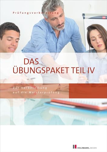 Das Übungspaket Teil IV - Variante 1 + 2: Zur Vorbereitung auf die Meisterprüfung Teil IV von Holzmann Medien