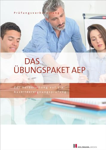 Das Übungspaket zur Ausbildereignungsprüfung - Variante 1 + 2: Zur Vorbereitung auf die AEP von Holzmann Medien