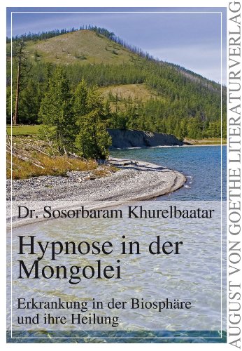Hypnose in der Mongolei: Erkrankung in der Biosphäre und ihre Heilung (August von Goethe Literaturverlag) von Frankfurter Literaturverlag