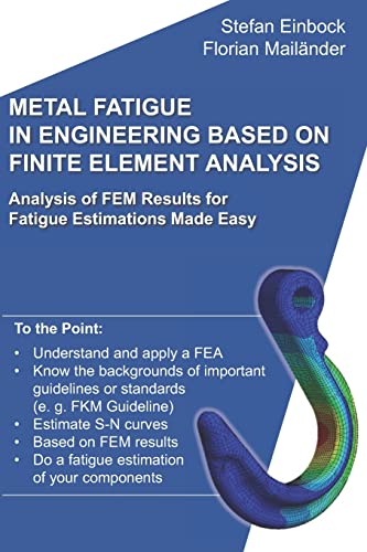 Metal Fatigue in Engineering Based on Finite Element Analysis (FEA): Analysis of FEM Results for Fatigue Estimations Made Easy von Independently Published
