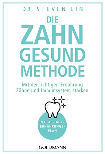 Die Zahn-gesund-Methode: Mit der richtigen Ernährung Zähne und Immunsystem stärken - Mit 40-Tage-Ernährungsplan