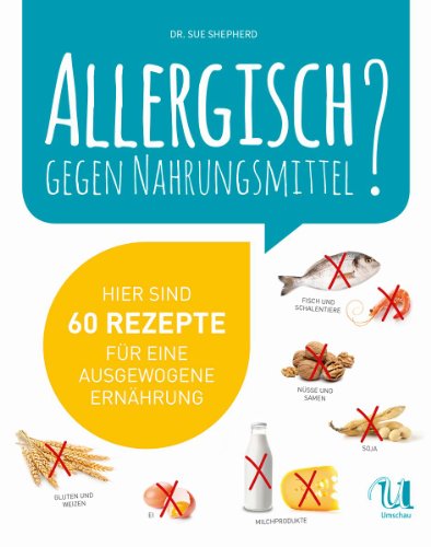 Allergisch gegen Nahrungsmittel? Hier sind 60 Rezepte für eine ausgewogene Ernährung (ohne Gluten, Weizen, Milchprodukte, Ei, Nüsse, Samen, Fische, Meeresfrüchte und Soja)