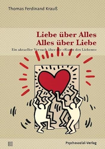 Liebe über Alles - Alles über Liebe: Ein aktueller Versuch über die »Kunst des Liebens« (Sachbuch Psychosozial) von Psychosozial-Verlag