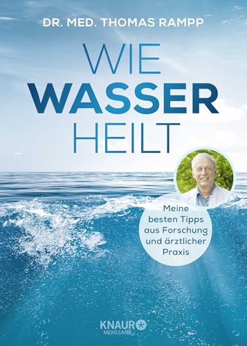 Wie Wasser heilt: Meine besten Tipps aus Forschung und ärztlicher Praxis von Knaur MensSana HC