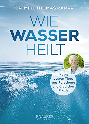 Wie Wasser heilt: Meine besten Tipps aus Forschung und ärztlicher Praxis