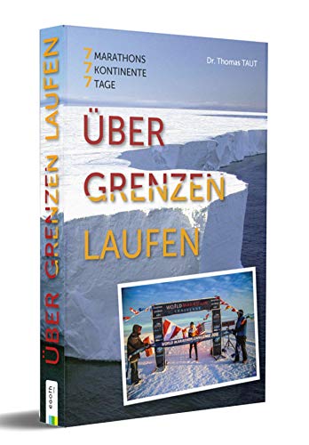 Über Grenzen laufen: ber Grenzen laufen: 7 Marathons - 7 Kontinente - 7 Tage. Wie ich vom unsportlichen Couchpotato zum erfolgreichen ... Persnlicher ... Persönlicher Bericht eines Extremsportlers.