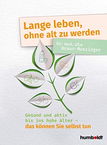 Lange leben, ohne alt zu werden: Gesund und aktiv bis ins hohe Alter - das können Sie selbst tun