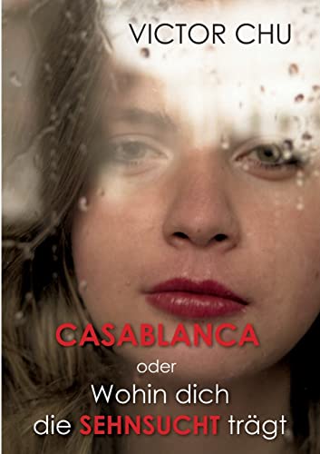Casablanca oder Wohin dich die Sehnsucht trägt: Unerfüllte Liebe und andere Leidenschaften