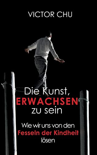 Die Kunst, erwachsen zu sein: Wie wir uns von den Fesseln der Kindheit lösen von tredition
