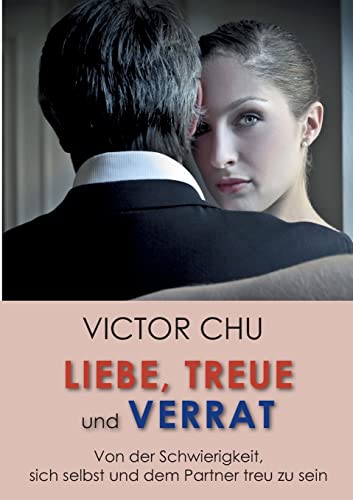 Liebe, Treue und Verrat: Von der Schwierigkeit, sich selbst und dem Partner treu zu sein von tredition