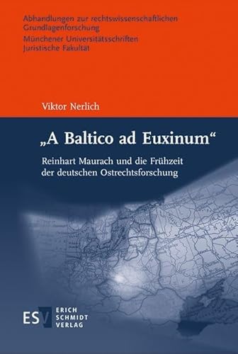 "A Baltico ad Euxinum": Reinhart Maurach und die Frühzeit der deutschen Ostrechtsforschung (Abhandlungen zur rechtswissenschaftlichen ... Universitätsschriften. Juristische Fakultät)