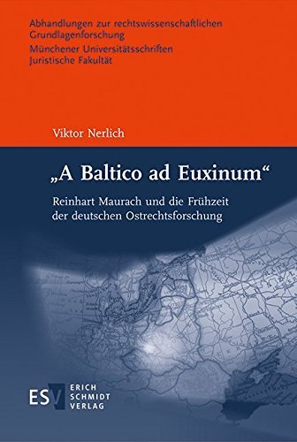 "A Baltico ad Euxinum": Reinhart Maurach und die Frühzeit der deutschen Ostrechtsforschung (Abhandlungen zur rechtswissenschaftlichen Grundlagenforschung, Band 96) von Erich Schmidt Verlag GmbH & Co