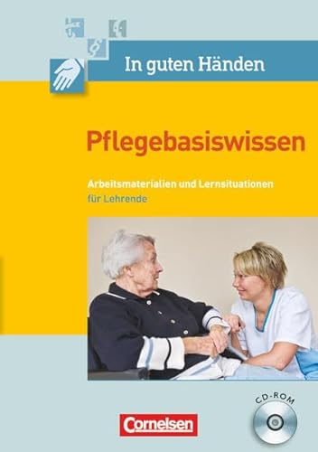 In guten Händen - Pflegebasiswissen: Arbeitsmaterialien und Lernsituationen: CD-ROM für Lehrende von Cornelsen Verlag