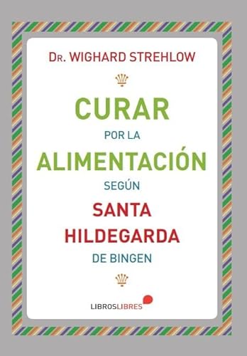 Curar por la alimentación según Santa Hildegarda de Bingen von Libros Libres