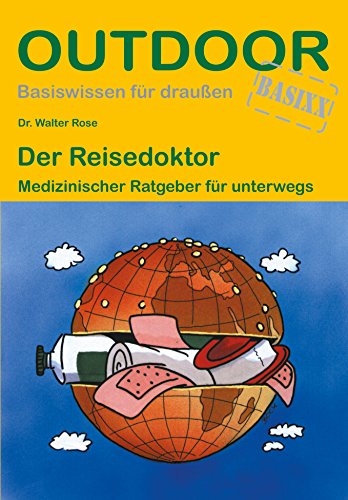 Der Reisedoktor: Medizinischer Ratgeber für unterwegs (Basiswissen für draußen, Band 108)