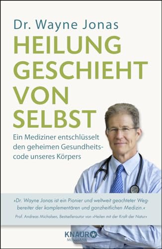 Heilung geschieht von selbst: Ein Mediziner entschlüsselt den geheimen Gesundheitscode unseres Körpers Heilung geschieht von selbst: Ein Mediziner entschlüsselt den geheimen Gesundheitscode unseres Körpers