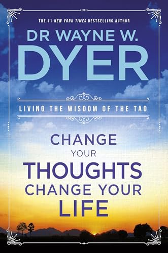 Change Your Thoughts, Change Your Life: Living The Wisdom Of The Tao Change Your Thoughts, Change Your Life: Living The Wisdom Of The Tao