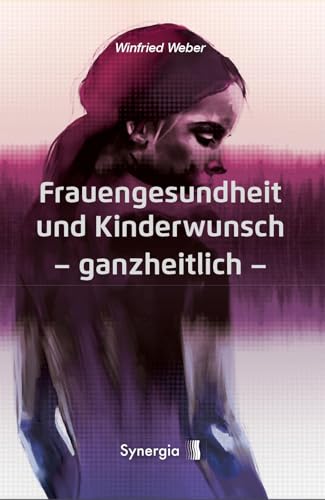 Frauengesundheit und Kinderwunsch: ganzheitlich: Leitfaden und Atlas