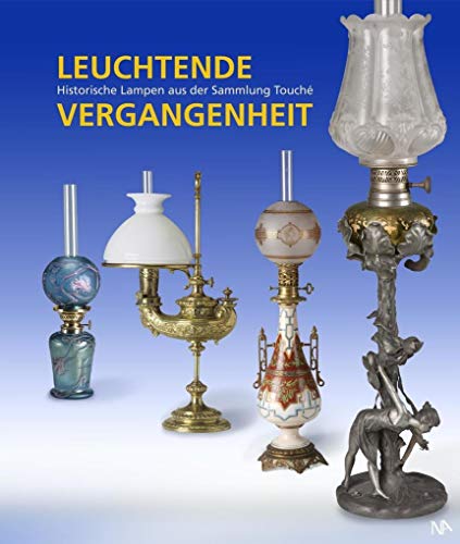 Leuchtende Vergangenheit: Historische Lampen aus der Sammlung Touché von Nnnerich-Asmus Verlag
