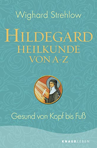 Hildegard-Heilkunde von A - Z: Gesund von Kopf bis Fuß (Ganzheitliche Naturheilkunde mit Hildegard von Bingen) von Knaur MensSana TB