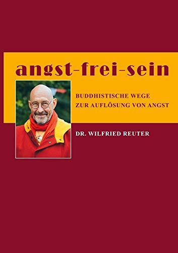 angst - frei - sein: BUDDHISTISCHE WEGE ZUR AUFLÖSUNG VON ANGST: Der buddhistische Weg zur Heilung