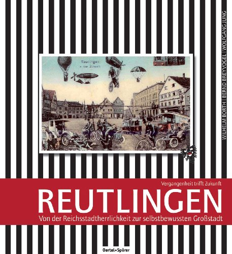 Reutlingen: Vergangenheit trifft Zukunft: Von der Reichsstadtherrlichkeit zur selbstbewussten Großstadt von Oertel Und Spoerer GmbH