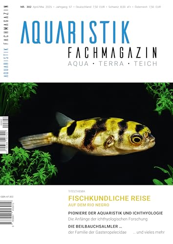 Aquaristik-Fachmagazin, Ausgabe Nr. 302 (April/Mai 2025), Titelthema: FISCHKUNDLICHE REISE auf dem Río Negro und viele weitere Artikel auf rund 100 Seiten von Tetra Verlag GmbH