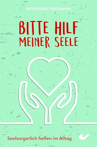 Bitte hilf meiner Seele: Seelsorgerlich helfen im Alltag