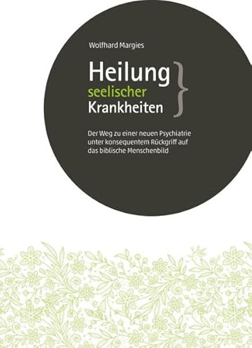 Heilung seelischer Krankheiten: Der Weg zu einer neuen Psychiatrie unter konsequentem Rückgriff auf das biblische Menschenbild von Aufbruch Verlag