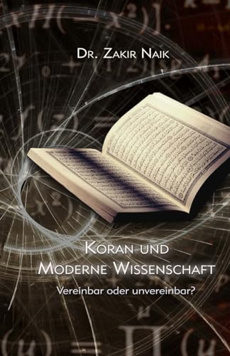 Koran und moderne Wissenschaft: Vereinbar oder Unvereinbar? von Createspace Independent Publishing Platform