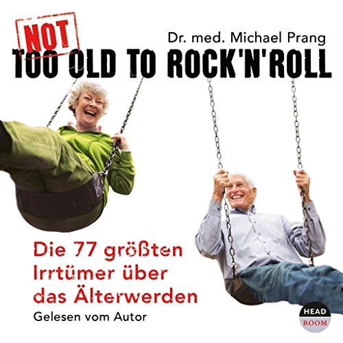 Not Too Old To Rock'n Roll (3CD): Die 77 Irrtümer über das Älterwerden