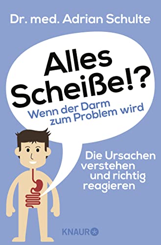 Alles Scheiße!? Wenn der Darm zum Problem wird: Die Ursachen verstehen und richtig reagieren