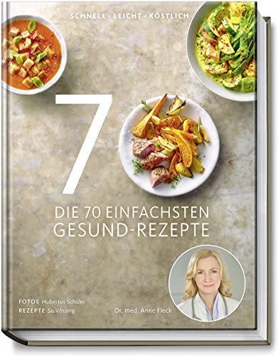 Die 70 einfachsten Gesund-Rezepte - Schnell, leicht, köstlich - Tipps und Ratschlägen zum gesunden Einkaufen und Kochen, zur Zubereitungsart und Haltbarkeit von Lebensmitteln von Becker Joest Volk Verlag