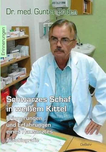 Schwarzes Schaf in weißem Kittel - Erinnerungen und Erfahrungen eines Hausarztes - Autobiografie Schwarzes Schaf in weißem Kittel - Erinnerungen und Erfahrungen eines Hausarztes - Autobiografie