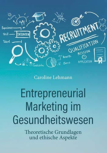 Entrepreneurial Marketing im Gesundheitswesen: Theoretische Grundlagen und ethische Aspekte von Books on Demand