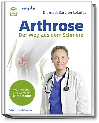 Arthrose: Der Weg aus dem Schmerz - Was Knochen und Gelenken wirklich hilft - In 10 Schritten zur Schmerzfreiheit mit Übungen für schmerzfreie Knochen und Gelenke - Knie - Hüfte - Schulter - Rücken