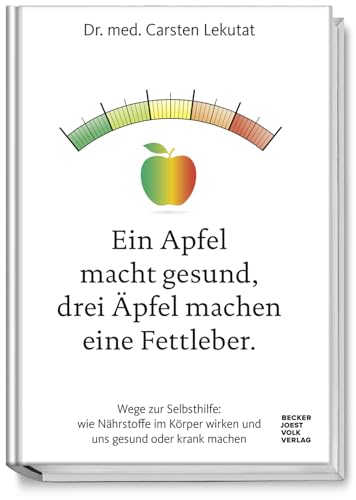 Ein Apfel macht gesund, drei Äpfel machen eine Fettleber. Wie Sie Ernährungs-Fehler vermeiden und länger gesund bleiben. Ernährungs-Tipps gegen ... wirken und uns gesund oder krank machen von Becker Joest Volk Verlag