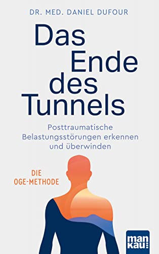 Das Ende des Tunnels. Posttraumatische Belastungsstörungen erkennen und überwinden: Die OGE-Methode von Mankau Verlag